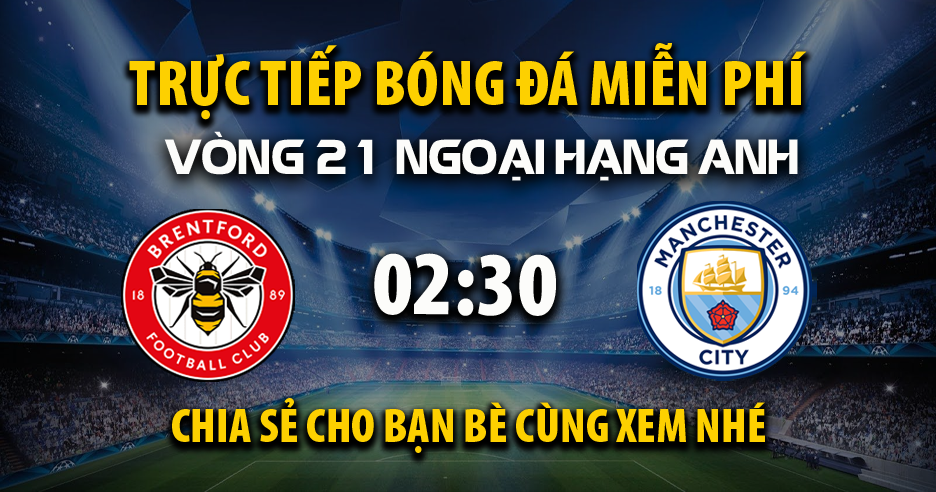 Trực tiếp Brentford vs Manchester City lúc 02:30 ngày 15/01/2025 - Xoilac TV